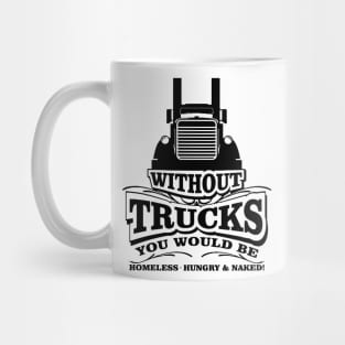 Without Trucks You Would Be Homeless Mug